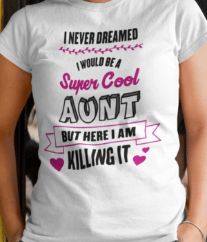 I nver dreamed I woud be a super cool AUNT
