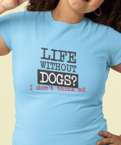 Life without dogs I don't think so