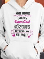 hoodie I never dreamed I would be a super cool sister