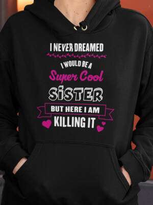 Pullover I never dreamed I would be a super cool sister