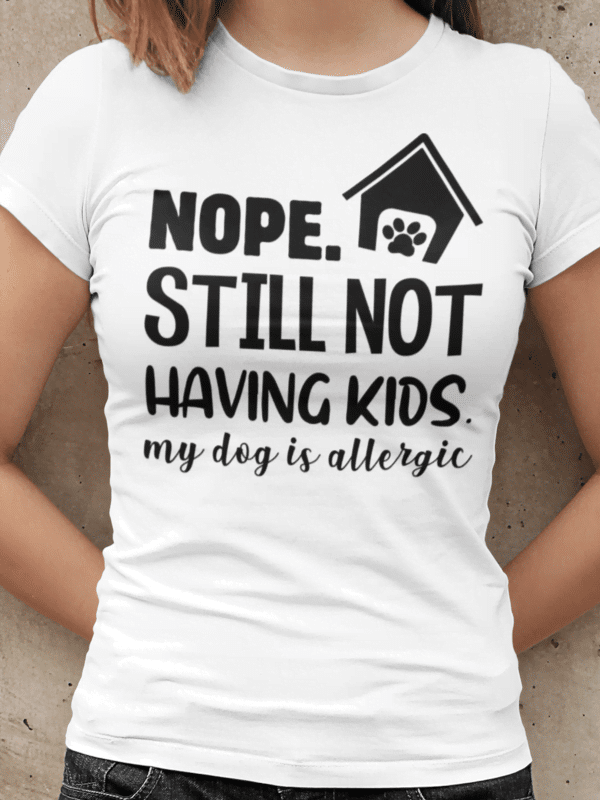 Nope still not having kids my dog is allergic