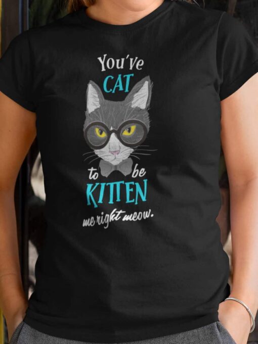 Youve cat to be kitten me