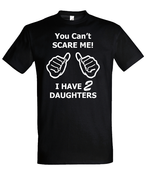You can't scare me i have two daughters